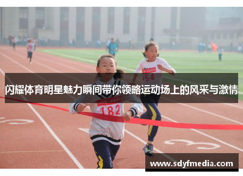 闪耀体育明星魅力瞬间带你领略运动场上的风采与激情