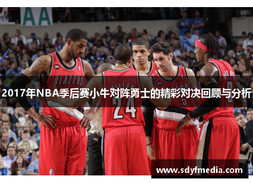 2017年NBA季后赛小牛对阵勇士的精彩对决回顾与分析