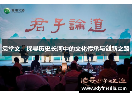 袁堂文：探寻历史长河中的文化传承与创新之路