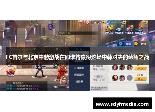 FC首尔与北京中赫激战在即谁将赢得这场中韩对决的荣耀之战